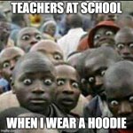 glad they didn't kill me for my sin | TEACHERS AT SCHOOL; WHEN I WEAR A HOODIE | image tagged in these how people look when they see soldiers passing by | made w/ Imgflip meme maker