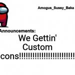 Amogus_Sussy_Baka's Announcement Board | We Gettin' Custom Icons!!!!!!!!!!!!!!!!!!!!!!!!!! | image tagged in amogus_sussy_baka's announcement board | made w/ Imgflip meme maker