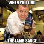 When lamb sauce is L O C A T E D. | WHEN YOU FIND; THE LAMB SAUCE | image tagged in happy gordon ramsay | made w/ Imgflip meme maker