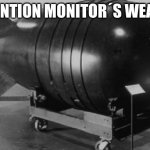 nuke | DETENTION MONITOR´S WEAPON | image tagged in nuclear bomb | made w/ Imgflip meme maker