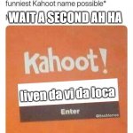 living the crazy life in kahoot | WAIT A SECOND AH HA; liven da vi da loca | image tagged in blank kahoot name | made w/ Imgflip meme maker