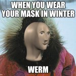 eskimo | WHEN YOU WEAR YOUR MASK IN WINTER; WERM | image tagged in eskimo,meme man,helth,covid,mask,warm | made w/ Imgflip meme maker