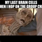 Alien Dying | MY LAST BRAIN CELLS WHEN I HOP ON THE GROUP CHAT | image tagged in alien dying | made w/ Imgflip meme maker