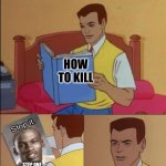 stop it | HOW TO KILL; STEP ONE

STOP IT GET SOME HELP. | image tagged in damn i wish i could read | made w/ Imgflip meme maker