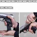 Loading gun | 2000S KIDS: VIBING WHILE TALKING ABOUT THEIR CHILDHOOD; 90S/80S/70S KIDS: | image tagged in loading gun | made w/ Imgflip meme maker