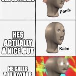 Panik Kalm Angery | YOUR MOM GETS A NEW BOYFRIEND; HES ACTUALLY A NICE GUY; HE CALLS YOU BY YOUR OLD GAMER TAG | image tagged in panik kalm angery | made w/ Imgflip meme maker