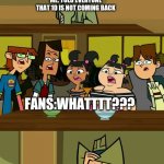 Ezekiel tells the campers that 1D is not coming back | ME: TOLD EVERYONE THAT 1D IS NOT COMING BACK; FANS:WHATTTT??? OTHERS: YOU DO NOT SIMPLY SAY THAT | image tagged in total drama template 1,one direction | made w/ Imgflip meme maker