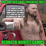 Know your customers..... | AND ANOTHER SMALL BUSINESS FAILS; "DAMN JETHRO! YOU SAID WE'D ATTRACT WOMEN WITH THIS NUDIST THING! BUT AIN'T NO WOMAN HERE UNDER 50!"; REDNECK NUDIST CAMPS | image tagged in almost redneck,customer service,fails | made w/ Imgflip meme maker