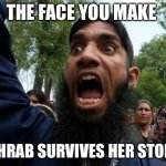 Angry Muslim | THE FACE YOU MAKE; BUSHRAB SURVIVES HER STONING | image tagged in angry muslim | made w/ Imgflip meme maker