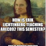 Erik Clai~~~ms | HOW IS ERIK LICHTENBERG TEACHING AREC892 THIS SEMESTER? DOES HE MAINTAIN "WHETHER YOU FIND IT HELPFUL OR NOT IS IRRELEVANT , IT IS WHAT WEEEE REQUIRE" OR DOES HE CLAI~M HE IS THERE TO HE~~LP? | image tagged in mona hag | made w/ Imgflip meme maker