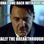 The Corona Situation in Germany... | WHEN CORONA COME BACK WITH VIOLENT ACTIONS; ESPECIALLY THE BREAKTHROUGH CASES | image tagged in sad hitler,corona,coronavirus,covid-19,germany,memes | made w/ Imgflip meme maker