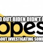 Pope, No Pope | FIGURED OUT BIDEN DIDN'T POOP HIS PANTS; HOW DO YOU GO ABOUT INVESTIGATING SOMETHING LIKE THAT? | image tagged in snopes,popes,my nose,foward | made w/ Imgflip meme maker