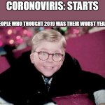 Watch teh move if u haven't | CORONOVIRIS: STARTS; PEOPLE WHO THOUGHT 2019 WAS THEIR WORST YEAR: | image tagged in ralphie from a christmas story | made w/ Imgflip meme maker