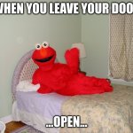 When You Leave Your Door Open Be Like: | WHEN YOU LEAVE YOUR DOOR; ...OPEN... | image tagged in memes | made w/ Imgflip meme maker