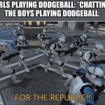 For the Republic | GIRLS PLAYING DODGEBALL: *CHATTING*
THE BOYS PLAYING DODGEBALL: | image tagged in for the republic | made w/ Imgflip meme maker