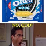 Yum, corn Oreo | NO, GOD! NO GOD PLEASE NO! | image tagged in no god no god please no | made w/ Imgflip meme maker