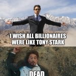 Before After Tony Stark | I WISH ALL BILLIONAIRES WERE LIKE TONY STARK; DEAD | image tagged in before after tony stark | made w/ Imgflip meme maker