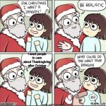 ... | I want people to care about Thanksgiving after October | image tagged in what do you want for christmas,thanksgiving,memes | made w/ Imgflip meme maker