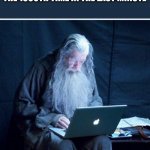 Gandalf Checks His Email | ME CHECKING ON MY MEMES FOR THE 1000TH TIME IN THE LAST MINUTE | image tagged in gandalf checks his email | made w/ Imgflip meme maker