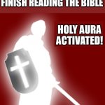 It is finished | WHEN YOU FINIALLY FINISH READING THE BIBLE; HOLY AURA ACTIVATED! | image tagged in christian soldier,dank,christian,memes,r/dankchristianmemes | made w/ Imgflip meme maker