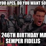 Even Space Marines like Cake. | "COME ON YOU APES, DO YOU WANT SOME CAKE?"; HAPPY 246TH BIRTHDAY MARINES!
SEMPER FIDELIS | image tagged in come on you apes,space marines,usmc,happy birthday,starship troopers | made w/ Imgflip meme maker