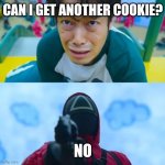 Can I get another cookie? | CAN I GET ANOTHER COOKIE? NO | image tagged in squid game gun | made w/ Imgflip meme maker