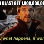 Mr Beast | WILL MR BEAST GET 1,000,000,000 SUBS | image tagged in if i tell you what happens it won't happen | made w/ Imgflip meme maker