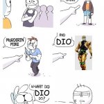 no one can deflect the emerald splash | DIO; DIO; HE DEFLECTED THE EMERALD SPLASH | image tagged in welcome to the gang no crimes johnson | made w/ Imgflip meme maker