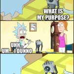 . | WHAT IS MY PURPOSE? UHH... UM.... I DUNNO; I KNEW IT | image tagged in rick and morty butter | made w/ Imgflip meme maker