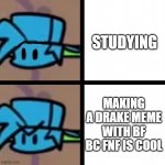 Fnf | STUDYING; MAKING A DRAKE MEME WITH BF BC FNF IS COOL | image tagged in fnf | made w/ Imgflip meme maker