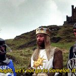 On second thought let's not go to Camelot it is a silly place meme