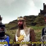 On second thought let's not go to Camelot it is a silly place meme