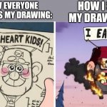 I have quotev. Yup. | HOW I SEE MY DRAWING:; HOW EVERYONE ELSE SEES MY DRAWING: | image tagged in i heart kids i eat kids | made w/ Imgflip meme maker