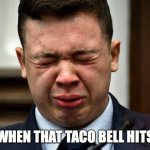 Rittenhouse | WHEN THAT TACO BELL HITS | image tagged in rittenhouse,taco bell,funny meme | made w/ Imgflip meme maker