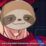 Sloth I am four parallel universes ahead of you