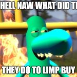 lumpy on meth | OH HELL NAW WHAT DID THEY; THEY DO TO LIMP BUY | image tagged in lumpy on meth | made w/ Imgflip meme maker