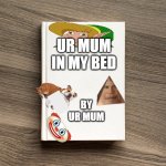 ur mum | UR MUM IN MY BED; BY UR MUM | image tagged in blank book cover | made w/ Imgflip meme maker
