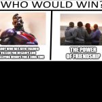 tHe pOwEr oF fRiEnDsHiP | THE POWER OF FRIENDSHIP; SOMEBODY WHO HAS BEEN TRAINED AS A VILLAIN FOR DECADES AND HAS BEEN SLAYING HEROES FOR A LONG TIME | image tagged in who will win 3 person | made w/ Imgflip meme maker