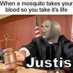 mercy | When a mosquito takes your blood so you take it's life | image tagged in meme man justis,funny,mosquito,memes,mercy | made w/ Imgflip meme maker