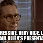 let's see paul allen's card | IMPRESSIVE. VERY NICE. LET'S SEE PAUL ALLEN'S PRESENTATION. | image tagged in let's see paul allen's card | made w/ Imgflip meme maker