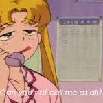 Sailor Moon can you not call me at all