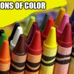 Crayons | CRAYONS OF COLOR | image tagged in crayons | made w/ Imgflip meme maker