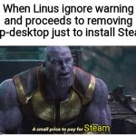 Yes, do as I say! | When Linus ignore warning and proceeds to removing pop-desktop just to install Steam Steam | image tagged in a small price to pay for salvation,linustechtips,linux,steam,linux challenge,pop_os | made w/ Imgflip meme maker