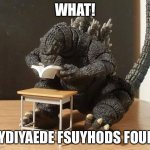 Godzilla understanding | WHAT! SYDIYAEDE FSUYHODS FOUHI | image tagged in godzilla understanding | made w/ Imgflip meme maker