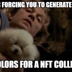 you better do right | NEW USER FORCING YOU TO GENERATE MULTIPLE; SKIN COLORS FOR A NFT COLLECTION! | image tagged in silence of the lambs lotion | made w/ Imgflip meme maker