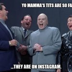 Silicone Media | YO MAMMA'S TITS ARE SO FAKE... ...THEY ARE ON INSTAGRAM. | image tagged in fig ol bitties,boobargram,evil tits | made w/ Imgflip meme maker