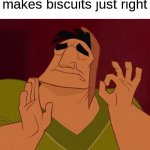 Biscuits | When your grandma makes biscuits just right | image tagged in pacha emperor's new groove | made w/ Imgflip meme maker