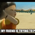 Squid games bro | ME WHEN MY FRIEND IS TRYING TO PRANK ME | image tagged in gifs,prank | made w/ Imgflip video-to-gif maker