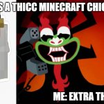 EXTRA THICC | SEE'S A THICC MINECRAFT CHICKEN; ME: EXTRA THICC!! | image tagged in extra thicc | made w/ Imgflip meme maker