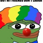Im sad | ME AFTER I MAKE A JOKE BUT MY FRIENDS DON'T LAUGH | image tagged in honk honkler,memes | made w/ Imgflip meme maker